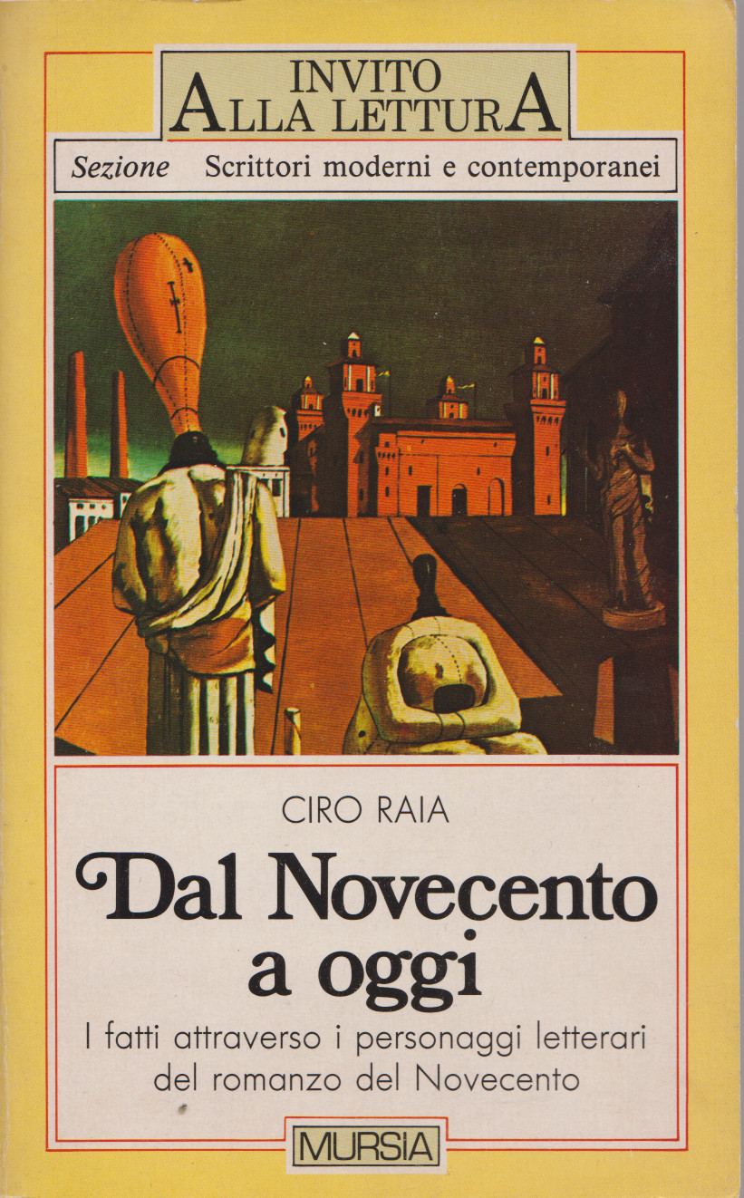 DAL NOVECENTO A OGGI. I fatti attraverso i personaggi letterari del romanzo del Novecento, di Ciro RAIA, Mursia, 1987. Indice del&nbsp;libro