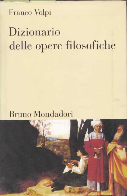 Franco Volpi, con la collaborazione di Guido Boffi, DIZIONARIO DELLE OPERE FILOSOFICHE, Bruno Mondadori, 2000. Elenco delle voci e degli&nbsp;autori