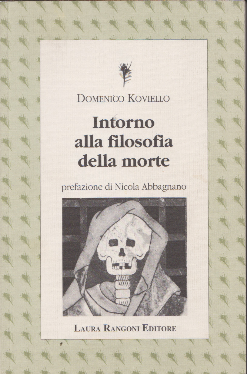 KOVIELLO Domenico, prefazione di Nicola Abbagnano, Intorno alla filosofia della morte, Laura Rangoni editore,  1996. Indice del&nbsp;libro