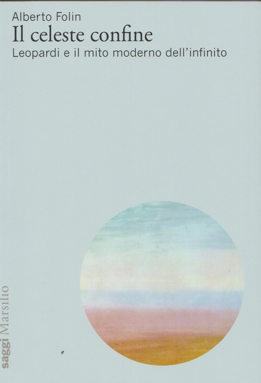 FOLIN Alberto, Il celeste confine. Leopardi e il mito moderno dell’infinito, Marsilio editori, 2019. Indice del&nbsp;libro