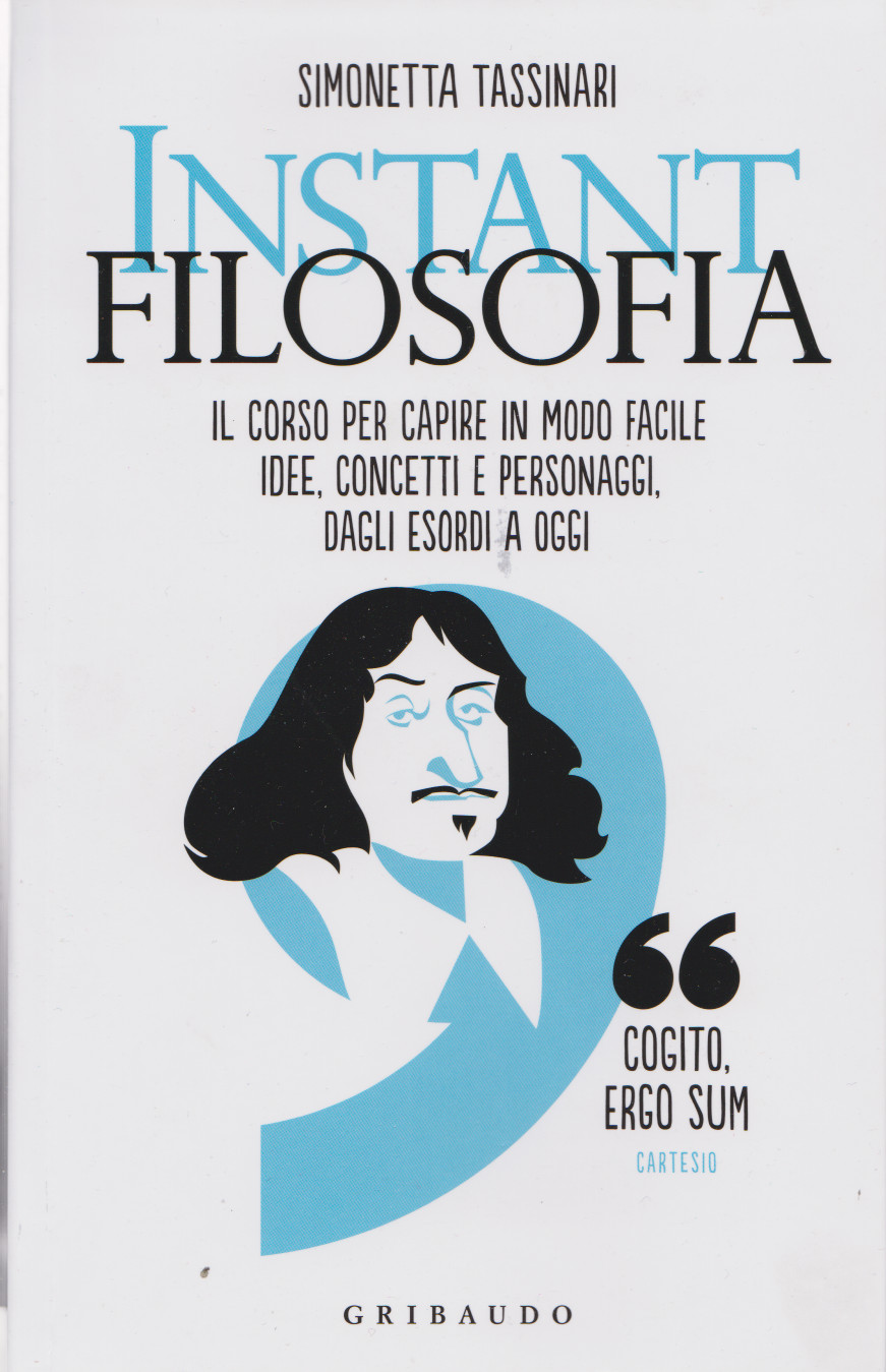TASSINARI Simonetta, Instant filosofia. Il corso per capire in modo facile idee, concetti e personaggi, dagli esordi a oggi, Gribaudo editore,&nbsp;2020