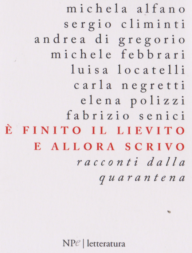 ALFANO Michela, CLIMINTI Sergio, DI GREGORIO Andrea, FEBBRARI Michele, LOCATELLI Luisa,  NEGRETTI Carla,  POLIZZI Elena, SENICI Fabrizio,  E’ FINITO IL LIEVITO E ALLORA SCRIVO. Racconti dalla quarantena, New Press edizioni,&nbsp;2020