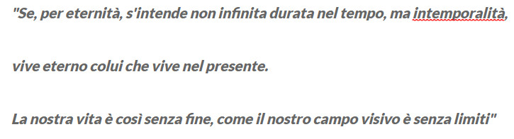 Wittgenstein, … Se, per eternità, s’intende non infinita durata nel tempo, ma … (in Tractatus, prop. 6.4311, 2°&nbsp;capoverso)