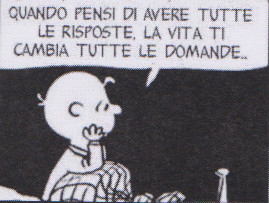 “Quando pensi di avere tutte le risposte, la vita ti cambia tutte le domande” , Charlie&nbsp;Brown